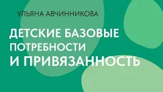 Детские базовые потребности и привязанность // Ульяна Авчинникова