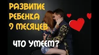 РЕБЕНКУ 9 МЕСЯЦЕВ / РАЗВИТИЕ РЕБЕНКА / ЧТО УМЕЕТ