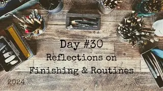 30 days of Creativity 2024: Thoughts on Finishing & Art Routines