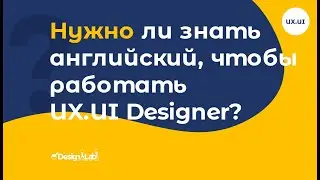UX.UI Design: Нужно ли знать английский, чтобы работать UX.UI Designer?