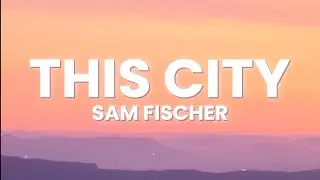 Sam Fischer - This City (Lyrics)