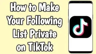 How to Make Your Following List Private on TikTok