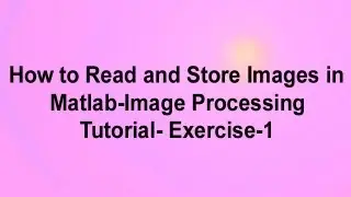 How to Read and Store Images in Matlab-Image Processing Tutorial-Exercise 1