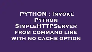 PYTHON : Invoke Python SimpleHTTPServer from command line with no cache option