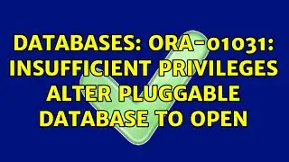 Databases: ORA-01031: insufficient privileges ALTER PLUGGABLE DATABASE to OPEN (3 Solutions!!)