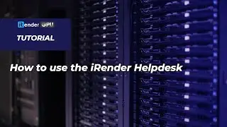 iRender Tutorials | How to use the iRender Helpdesk | System Features | iRender Cloud Rendering