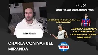 CHARLA CON NAHUEL MIRANDA| PT.02 Hablando de fútbol: piratería, Brahim, Cubarsí y porras |