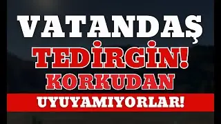 Vatandaşlar gece gündüz tetikte  Korkudan uyuyamıyorlar