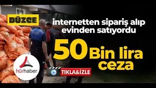 İnternetten sipariş alıp evinden satıyordu 50 bin lira ceza Düzce Haber