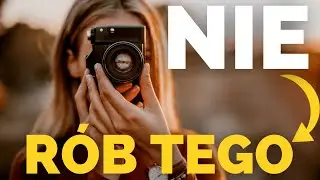 18 BŁĘDÓW POCZĄTKUJĄCYCH FOTOGRAFÓW