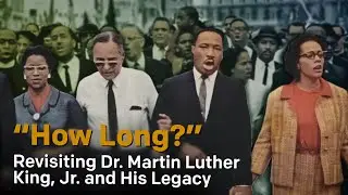 "How Long?": Revisiting Dr. Martin Luther King Jr. and His Legacy