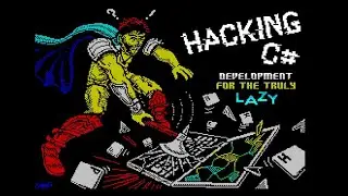 HACKING C#: DEVELOPMENT FOR THE TRULY LAZY