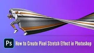 [Before & After] EP16 - How to Create Pixel Stretch Effect in Photoshop