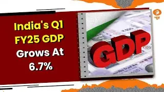 India's Q1 FY25 GDP Grows At 6.7%