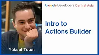 Actions Builder Basics | Google Developers Central Asia