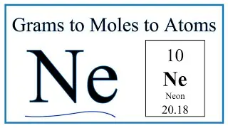 How to Convert Grams Ne to Moles (and Moles Ne to Atoms)