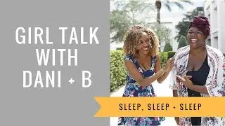 Girl Talk with Dani + B: Sleep - How Many of Us Get It?