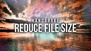 How To Reduce Video File Size (Handbrake)