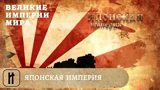 Великие Империи Мира. Японская Империя. Всеобщая История. Исторический Проект