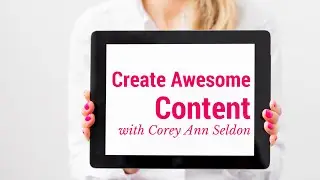 Creating Awesome Content with Corey Ann Seldon