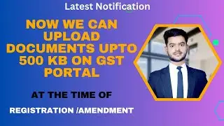 Now we can upload documents upto 500 kb on GST portal at the time of Registration /Amendment