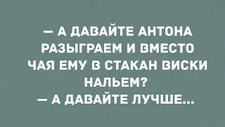- А давайте Антона разыграем? Смех! Юмор! Позитив!