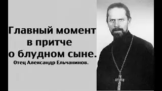 Главный момент в притче о блудном сыне. Священник Александр Ельчанинов.