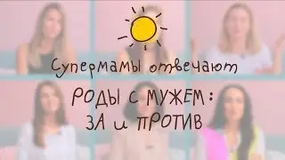 Роды с мужем: за или против? Супермамы делятся опытом [Супермамы]