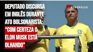 Deputado discursa em inglês durante ato Bolsonarista: “Com certeza o Elon Musk está olhando”