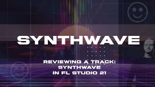 Reviewing Synthwave track in FL Studio 21