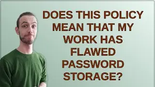 Security: Does this policy mean that my work has flawed password storage?