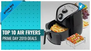 Top 10 Air Fryers Prime Day 2019 Deals You've Got A See!