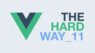 Vue.js – The Hard Way (Ep11)