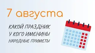 ВСЁ о 7 августа: Анна Летняя. Народные традиции и именины сегодня. Какой сегодня праздник