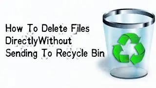 How To Delete Files Directly Without Sending To Recycle Bin In Windows 10