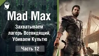 Mad Max прохождение #12, Захватываем лагерь Всевидящий, Убиваем Культю