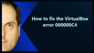 How to fix the VirtualBox error 000000C4