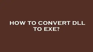 How to convert dll to exe?