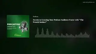 Secrets to Growing Your Podcast Audience Faster with ”The French Instinct”