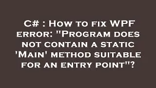 C# : How to fix WPF error: Program does not contain a static Main method suitable for an entry po