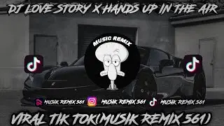 DJ LOVE STORY X HANDS UP IN TEHE AIR VIRAL TIK TOK (MUSIK REMIX561)