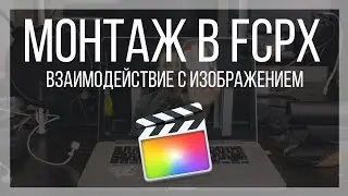 Монтаж видео в FCPX. Как сделать эффект взаимодействия с изображением в Final Cut Pro X