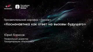 Марафон «Знание»: космонавтика как ответ на вызовы будущего