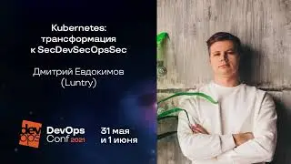 Kubernetes: трансформация к SecDevSecOpsSec / Дмитрий Евдокимов (Luntry)