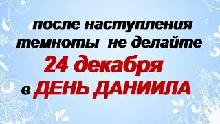 24 декабря. ДЕНЬ ДАНИИЛА. Народные приметы, традиции, обряды