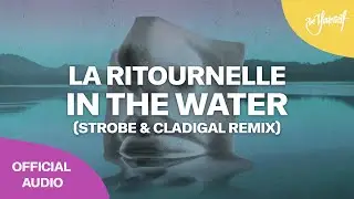 La Ritournelle - In The Water (Strobe & Cladigal Remix) (Official Audio) [Be Yourself Music]