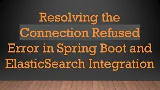 Resolving the Connection Refused Error in Spring Boot and ElasticSearch Integration