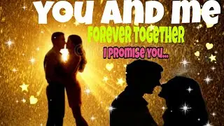 You And Me Forever Together                I Promise You...