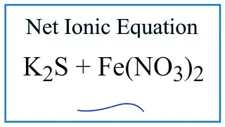 How to Write the Net Ionic Equation for K2S + Fe(NO3)2 = KNO3 + FeS