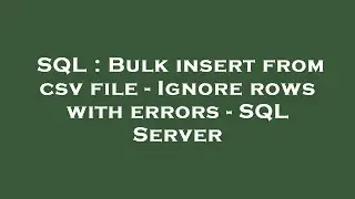 SQL : Bulk insert from csv file - Ignore rows with errors - SQL Server